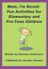 Mom, Iâ€™m Bored:  Fun Activities for Elementary and Pre-Teen Children by Christina Intranuovo