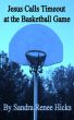 Jesus Calls Timeout at the Basketball Game by Sandra Renee Hicks