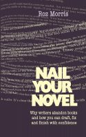 Cover for 'Nail Your Novel: Why Writers Abandon Books And How You Can Draft, Fix and Finish With Confidence'