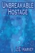 Unbreakable Hostage by L.E. Harvey