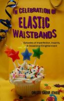 Cover for 'In Celebration of Elastic Waistbands'