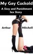 My Gay Cuckold: A Sissy and Punishment Sex Story by Arthur Mitchell