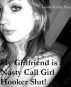 My Girlfriend is a Nasty Call Girl Hooker Slut! by Louis Kahn Nin