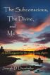 The Subconscious, The Divine, and Me:  A spiritual guide for the day-to-day pilgrim by Joseph Drumheller
