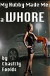 My Hubby Made Me a Whore by Chastity Foelds