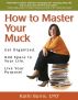 How to Master Your Muck ~ Get Organized. Add Space to Your Life. Live Your Purpose! by Kathi Burns, CPO