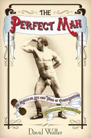 Cover for 'The Perfect Man: The Muscular Life and Times of Eugen Sandow, Victorian Strongman'