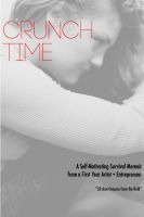 Cover for 'CRUNCH TIME : A Self-Motivating Survival Memoir from a First Year Artist + Entrepreneur'