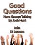Good Questions Have Groups Talking -- Luke by Josh Hunt