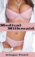 Cover for 'Medical Milkmaid (Lactation fantasy, milky breasts, lactation stories, medical bdsm, medical play, medical erotica)'