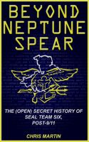 Cover for 'Beyond Neptune Spear: The (Open) Secret History of SEAL Team Six, Post-9/11'