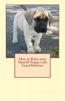 Cover for 'How to Raise your Mastiff Puppy with Good Behavior'