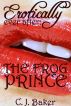 Erotically Ever After: The Frog Prince by C. J. Baker