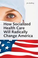 Cover for 'How Socialized Health Care Will Radically Change America - Why Universal Health Care Will Create a Political Hegemony as In Sweden'
