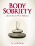 Body Sobriety: Liberate Yourself from Addiction by Lori Miller