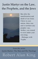 Cover for 'Justin Martyr on the Law, the Prophets, and the Jews (Justin Martyr: The Man and His Theology)'