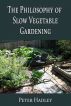The Philosophy of Slow Vegetable Gardening by peter hadley