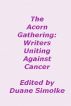 The Acorn Gathering: Writers Uniting Against Cancer by Duane Simolke