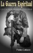 La Guerra Espiritual. Un Conflicto Invisible, Pero Real by Pablo Collazo