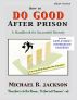 How To Do Good After Prison: A Handbook for Successful Reentry by Michael B. Jackson