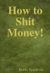 How to Shit Money! by Dottie Randazzo