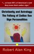 Christianity and Astrology: The Fallacy of Zodiac Sun Sign Personalities by Robert Alan King