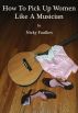 How To Pick Up Women Like A Musician by Nicky Faulkes