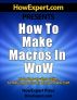 How to Make Macros in WoW - Your Step-By-Step Guide to Making Macros in World of Warcraft by HowExpert Press 