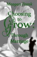 Cover for 'Choosing To Grow: Through Marriage'