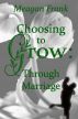 Choosing To Grow: Through Marriage by Meagan Frank
