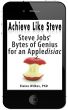 Achieve Like Steve Steve Jobs Bytes of Genius for an Appledisiac (+ FREE BONUSUS, See long description) by Elaine Wilkes, PhD