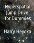 Hyperspatial Jump Drive for Dummies by Harry Heyoka