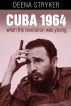 Cuba 1964: When the Revolution Was Young by Deena Stryker
