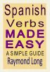 Spanish Verbs Made Easy: a Simple Guide by Raymond Long