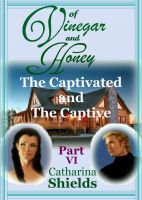 Cover for 'Of Vinegar and Honey, Part VI: "The Captivated and The Captive"'