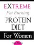 The Extreme Fat Burning Protein Diet For Women by Scott Warren
