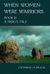 When Women Were Warriors Book III: A Hero's Tale by Catherine Wilson