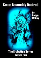 Cover for 'Some Assembly Desired: The Erobotica Series (Novella Four)'