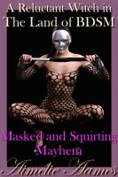Cover for 'A Reluctant Witch in The Land of BDSM - Masked and Squirting Mayhem'