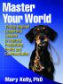Master Your World - 10 Dog-Inspired Leadership Lessons to Improve Productivity, Profits and Communication by Mary Kelly