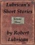 Lubrican's Short Stories - Volume Three by Robert Lubrican