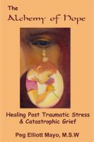 Cover for 'The Alchemy of Hope: Healing Post Traumatic Stress and Catastrophic Grief'