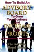 How To Build An Advisory Board To Grow Your Business And Increase Your Profits by The Advisory Board Group