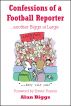 Confessions of a Football Reporter... Another Biggs at Large by Alan Biggs