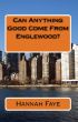 Can Anything Good Come From Englewood by Hannah Faye