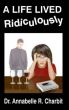 A Life Lived Ridiculously by Annabelle Charbit