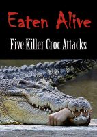Cover for 'EATEN ALIVE: Five Killer Croc Attacks'