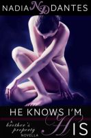 Cover for 'He Knows I'm His: A Brother's Property Novella'