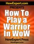 How To Play a Warrior In WoW - Your Step-By-Step Guide To Playing Warriors In World Of Warcraft by HowExpert Press 