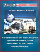 Cover for 'The Role of Autonomy in DOD Systems - Unmanned Aerial Vehicles (UAV), Robotics, Teleoperation, Haptics, Centibot, Swarmanoid, LANdroid, Remote Presence, UxV, DARPA Research, Space and Ground Systems'